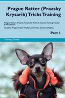 Prague Ratter (Prazsky Krysarik) Tricks Training Prague Ratter (Prazsky Krysarik) Tricks & Games Training Tracker & Workbook.  Includes: Prague Ratter Multi-Level Tricks, Games & Agility. Part 1