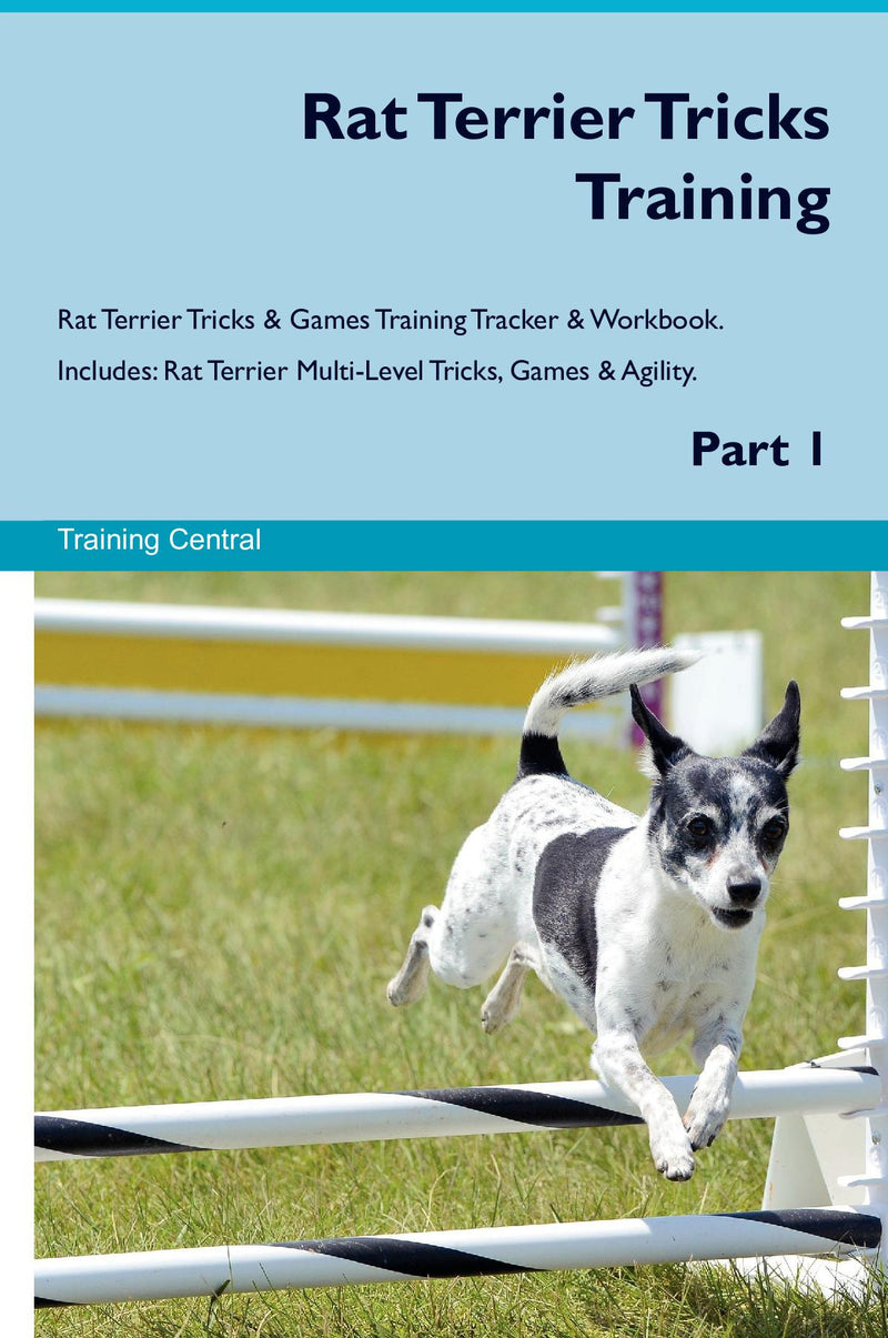 Rat Terrier Tricks Training Rat Terrier Tricks & Games Training Tracker & Workbook.  Includes: Rat Terrier Multi-Level Tricks, Games & Agility. Part 1