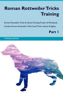 Roman Rottweiler Tricks Training Roman Rottweiler Tricks & Games Training Tracker & Workbook.  Includes: Roman Rottweiler Multi-Level Tricks, Games & Agility. Part 1