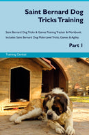 Saint Bernard Dog Tricks Training Saint Bernard Dog Tricks & Games Training Tracker & Workbook.  Includes: Saint Bernard Dog Multi-Level Tricks, Games & Agility. Part 1