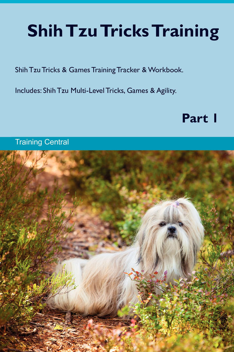 Shih Tzu Tricks Training Shih Tzu Tricks & Games Training Tracker & Workbook.  Includes: Shih Tzu Multi-Level Tricks, Games & Agility. Part 1
