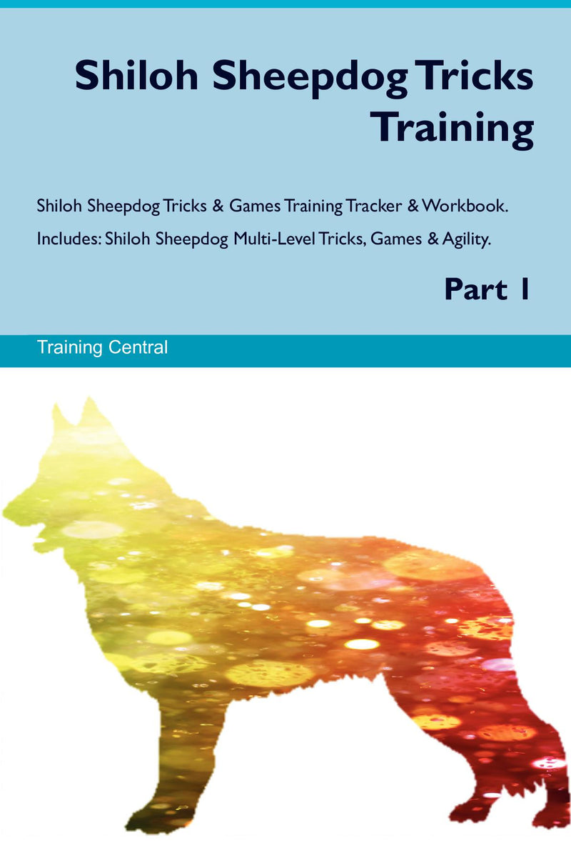 Shiloh Sheepdog Tricks Training Shiloh Sheepdog Tricks & Games Training Tracker & Workbook.  Includes: Shiloh Sheepdog Multi-Level Tricks, Games & Agility. Part 1