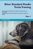 Silver Standard Poodle Tricks Training Silver Standard Poodle Tricks & Games Training Tracker & Workbook.  Includes: Silver Standard Poodle Multi-Level Tricks, Games & Agility. Part 1