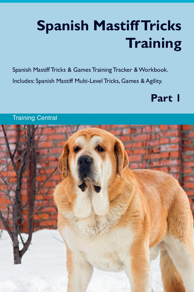Spanish Mastiff Tricks Training Spanish Mastiff Tricks & Games Training Tracker & Workbook.  Includes: Spanish Mastiff Multi-Level Tricks, Games & Agility. Part 1