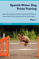 Spanish Water Dog Tricks Training Spanish Water Dog Tricks & Games Training Tracker & Workbook.  Includes: Spanish Water Dog Multi-Level Tricks, Games & Agility. Part 1