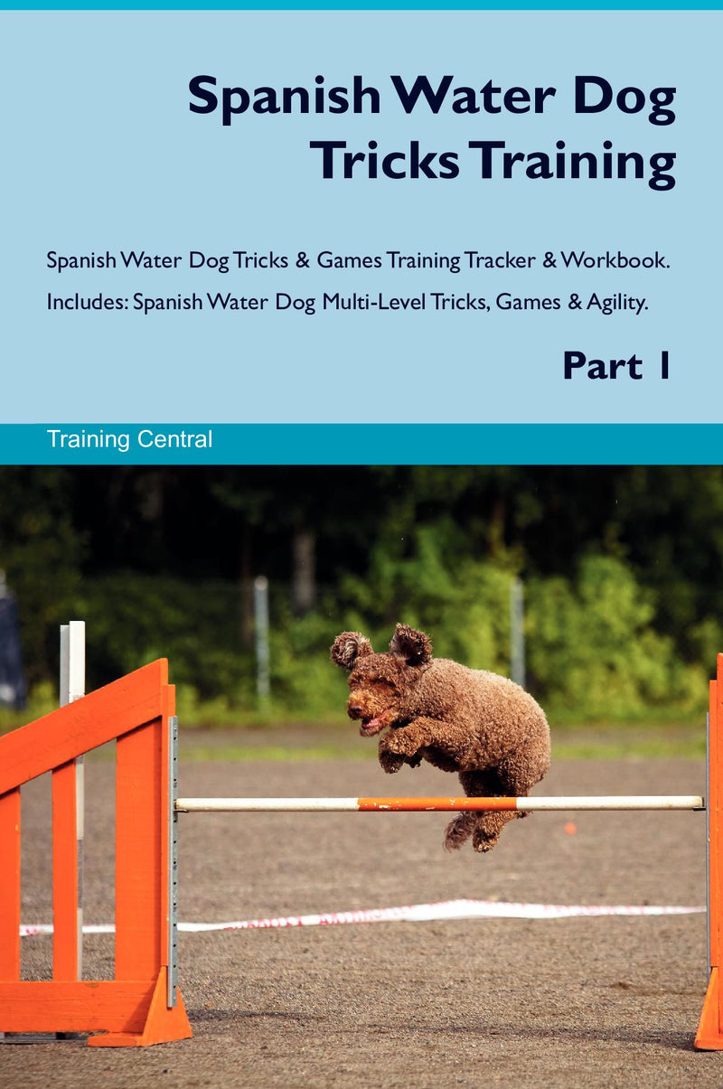 Spanish Water Dog Tricks Training Spanish Water Dog Tricks & Games Training Tracker & Workbook.  Includes: Spanish Water Dog Multi-Level Tricks, Games & Agility. Part 1