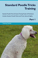 Standard Poodle Tricks Training Standard Poodle Tricks & Games Training Tracker & Workbook.  Includes: Standard Poodle Multi-Level Tricks, Games & Agility. Part 1