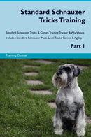 Standard Schnauzer Tricks Training Standard Schnauzer Tricks & Games Training Tracker & Workbook.  Includes: Standard Schnauzer Multi-Level Tricks, Games & Agility. Part 1