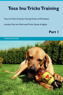 Tosa Inu Tricks Training Tosa Inu Tricks & Games Training Tracker & Workbook.  Includes: Tosa Inu Multi-Level Tricks, Games & Agility. Part 1