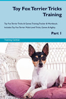 Toy Fox Terrier Tricks Training Toy Fox Terrier Tricks & Games Training Tracker & Workbook.  Includes: Toy Fox Terrier Multi-Level Tricks, Games & Agility. Part 1
