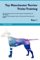 Toy Manchester Terrier Tricks Training Toy Manchester Terrier Tricks & Games Training Tracker & Workbook.  Includes: Toy Manchester Terrier Multi-Level Tricks, Games & Agility. Part 1