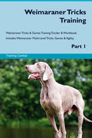 Weimaraner Tricks Training Weimaraner Tricks & Games Training Tracker & Workbook.  Includes: Weimaraner Multi-Level Tricks, Games & Agility. Part 1