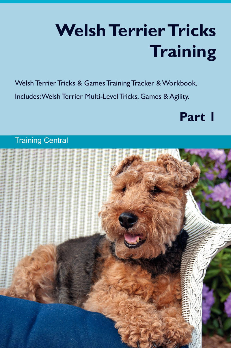 Welsh Terrier Tricks Training Welsh Terrier Tricks & Games Training Tracker & Workbook.  Includes: Welsh Terrier Multi-Level Tricks, Games & Agility. Part 1