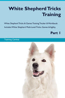 White Shepherd Tricks Training White Shepherd Tricks & Games Training Tracker & Workbook.  Includes: White Shepherd Multi-Level Tricks, Games & Agility. Part 1