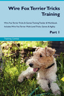 Wire Fox Terrier Tricks Training Wire Fox Terrier Tricks & Games Training Tracker & Workbook.  Includes: Wire Fox Terrier Multi-Level Tricks, Games & Agility. Part 1