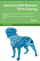 American Bull Molosser Tricks Training American Bull Molosser Tricks & Games Training Tracker & Workbook.  Includes: American Bull Molosser Multi-Level Tricks, Games & Agility. Part 2
