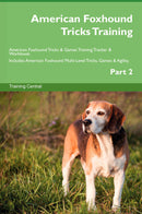 American Foxhound Tricks Training American Foxhound Tricks & Games Training Tracker & Workbook.  Includes: American Foxhound Multi-Level Tricks, Games & Agility. Part 2