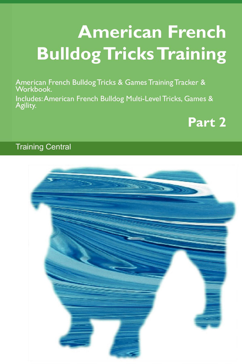 American French Bulldog Tricks Training American French Bulldog Tricks & Games Training Tracker & Workbook.  Includes: American French Bulldog Multi-Level Tricks, Games & Agility. Part 2