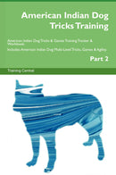 American Indian Dog Tricks Training American Indian Dog Tricks & Games Training Tracker & Workbook.  Includes: American Indian Dog Multi-Level Tricks, Games & Agility. Part 2