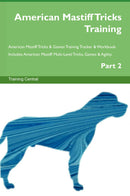 American Mastiff Tricks Training American Mastiff Tricks & Games Training Tracker & Workbook.  Includes: American Mastiff Multi-Level Tricks, Games & Agility. Part 2