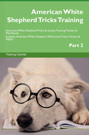 American White Shepherd Tricks Training American White Shepherd Tricks & Games Training Tracker & Workbook.  Includes: American White Shepherd Multi-Level Tricks, Games & Agility. Part 2