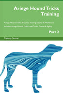 Ariege Hound Tricks Training Ariege Hound Tricks & Games Training Tracker & Workbook.  Includes: Ariege Hound Multi-Level Tricks, Games & Agility. Part 2