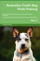 Australian Cattle Dog Tricks Training Australian Cattle Dog Tricks & Games Training Tracker & Workbook.  Includes: Australian Cattle Dog Multi-Level Tricks, Games & Agility. Part 2
