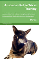 Australian Kelpie Tricks Training Australian Kelpie Tricks & Games Training Tracker & Workbook.  Includes: Australian Kelpie Multi-Level Tricks, Games & Agility. Part 2