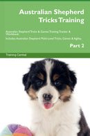 Australian Shepherd Tricks Training Australian Shepherd Tricks & Games Training Tracker & Workbook.  Includes: Australian Shepherd Multi-Level Tricks, Games & Agility. Part 2