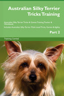 Australian Silky Terrier Tricks Training Australian Silky Terrier Tricks & Games Training Tracker & Workbook.  Includes: Australian Silky Terrier Multi-Level Tricks, Games & Agility. Part 2