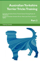 Australian Yorkshire Terrier Tricks Training Australian Yorkshire Terrier Tricks & Games Training Tracker & Workbook.  Includes: Australian Yorkshire Terrier Multi-Level Tricks, Games & Agility. Part 2