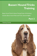 Basset Hound Tricks Training Basset Hound Tricks & Games Training Tracker & Workbook.  Includes: Basset Hound Multi-Level Tricks, Games & Agility. Part 2