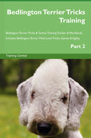 Bedlington Terrier Tricks Training Bedlington Terrier Tricks & Games Training Tracker & Workbook.  Includes: Bedlington Terrier Multi-Level Tricks, Games & Agility. Part 2