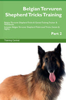 Belgian Tervuren Shepherd Tricks Training Belgian Tervuren Shepherd Tricks & Games Training Tracker & Workbook.  Includes: Belgian Tervuren Shepherd Multi-Level Tricks, Games & Agility. Part 2