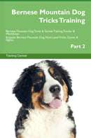 Bernese Mountain Dog Tricks Training Bernese Mountain Dog Tricks & Games Training Tracker & Workbook.  Includes: Bernese Mountain Dog Multi-Level Tricks, Games & Agility. Part 2