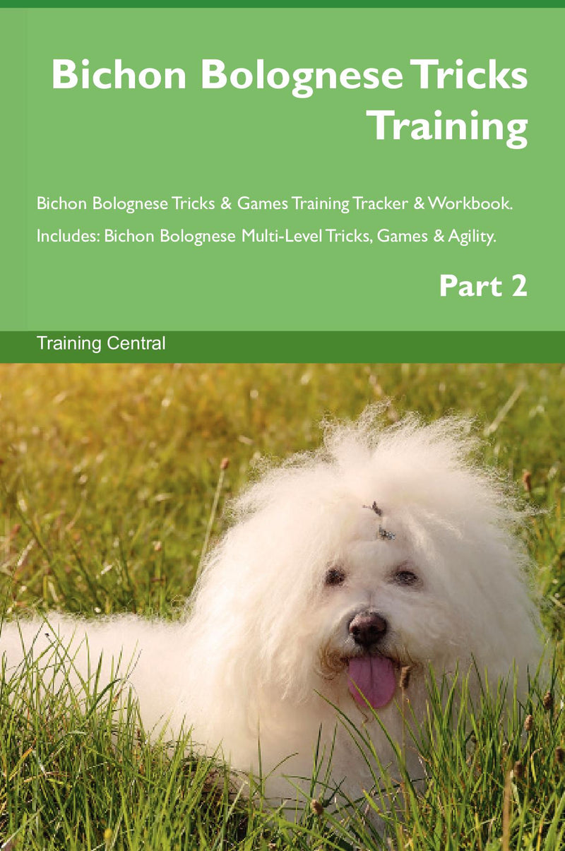 Bichon Bolognese Tricks Training Bichon Bolognese Tricks & Games Training Tracker & Workbook.  Includes: Bichon Bolognese Multi-Level Tricks, Games & Agility. Part 2