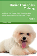 Bichon Frise Tricks Training Bichon Frise Tricks & Games Training Tracker & Workbook.  Includes: Bichon Frise Multi-Level Tricks, Games & Agility. Part 2