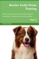 Border Collie Tricks Training Border Collie Tricks & Games Training Tracker & Workbook.  Includes: Border Collie Multi-Level Tricks, Games & Agility. Part 2