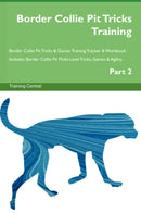 Border Collie Pit Tricks Training Border Collie Pit Tricks & Games Training Tracker & Workbook.  Includes: Border Collie Pit Multi-Level Tricks, Games & Agility. Part 2