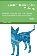 Border Heeler Tricks Training Border Heeler Tricks & Games Training Tracker & Workbook.  Includes: Border Heeler Multi-Level Tricks, Games & Agility. Part 2
