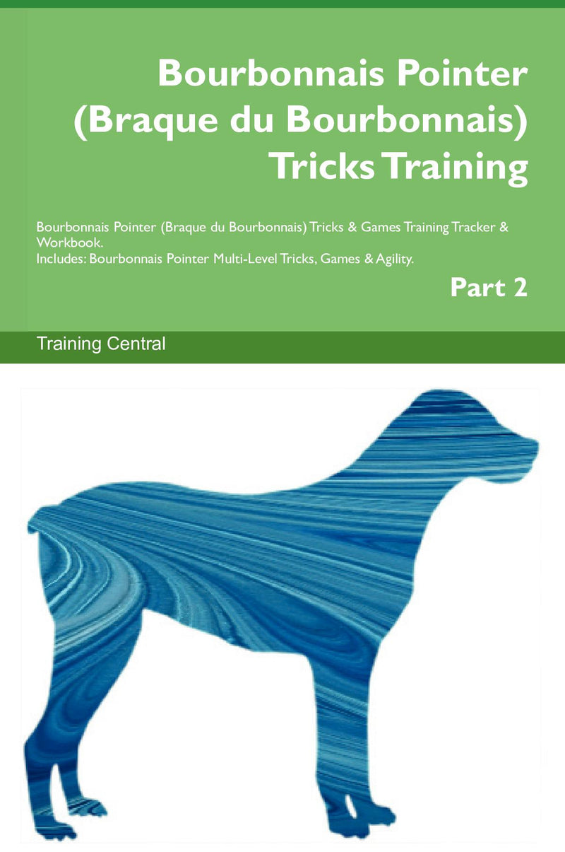 Bourbonnais Pointer (Braque du Bourbonnais) Tricks Training Bourbonnais Pointer (Braque du Bourbonnais) Tricks & Games Training Tracker & Workbook.  Includes: Bourbonnais Pointer Multi-Level Tricks, Games & Agility. Part 2