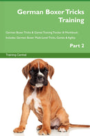 German Boxer Tricks Training German Boxer Tricks & Games Training Tracker & Workbook.  Includes: German Boxer Multi-Level Tricks, Games & Agility. Part 2