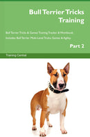Bull Terrier Tricks Training Bull Terrier Tricks & Games Training Tracker & Workbook.  Includes: Bull Terrier Multi-Level Tricks, Games & Agility. Part 2
