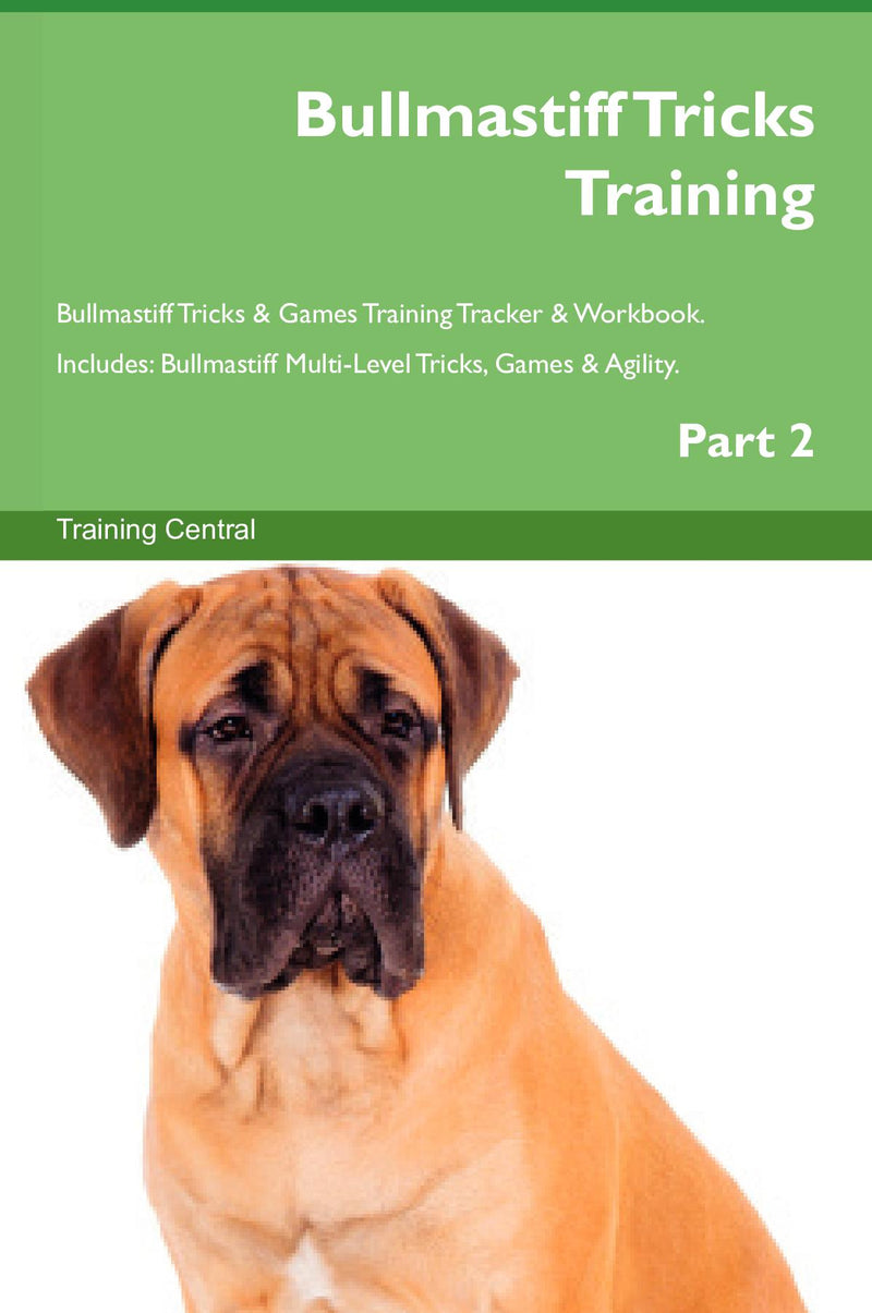 Bullmastiff Tricks Training Bullmastiff Tricks & Games Training Tracker & Workbook.  Includes: Bullmastiff Multi-Level Tricks, Games & Agility. Part 2