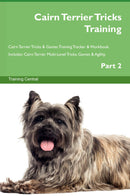 Cairn Terrier Tricks Training Cairn Terrier Tricks & Games Training Tracker & Workbook.  Includes: Cairn Terrier Multi-Level Tricks, Games & Agility. Part 2
