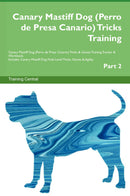 Canary Mastiff Dog (Perro de Presa Canario) Tricks Training Canary Mastiff Dog (Perro de Presa Canario) Tricks & Games Training Tracker & Workbook.  Includes: Canary Mastiff Dog Multi-Level Tricks, Games & Agility. Part 2