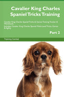 Cavalier King Charles Spaniel Tricks Training Cavalier King Charles Spaniel Tricks & Games Training Tracker & Workbook.  Includes: Cavalier King Charles Spaniel Multi-Level Tricks, Games & Agility. Part 2
