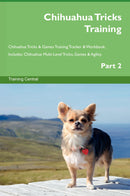 Chihuahua Tricks Training Chihuahua Tricks & Games Training Tracker & Workbook.  Includes: Chihuahua Multi-Level Tricks, Games & Agility. Part 2