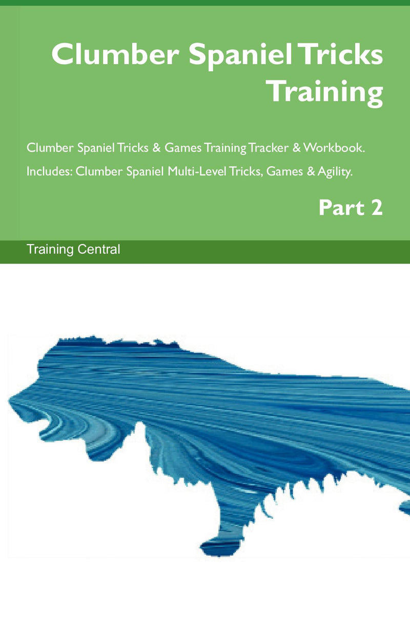 Clumber Spaniel Tricks Training Clumber Spaniel Tricks & Games Training Tracker & Workbook.  Includes: Clumber Spaniel Multi-Level Tricks, Games & Agility. Part 2