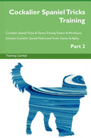 Cockalier Spaniel Tricks Training Cockalier Spaniel Tricks & Games Training Tracker & Workbook.  Includes: Cockalier Spaniel Multi-Level Tricks, Games & Agility. Part 2